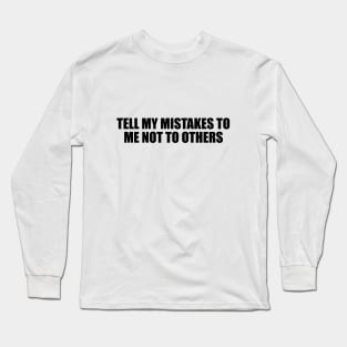 Tell my mistakes to me not to others Long Sleeve T-Shirt